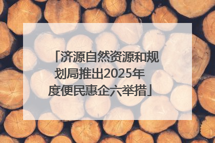 济源自然资源和规划局推出2025年度便民惠企六举措